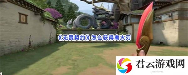 无畏契约怎么获得离火刃猫扑攻略