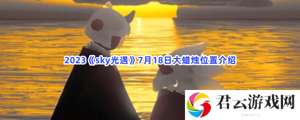 2023sky光遇7月18日大蜡烛位置介绍猫扑攻略