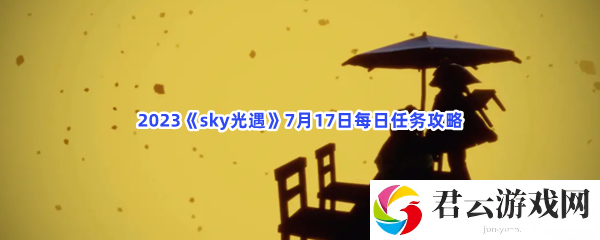 2023sky光遇7月17日每日任务攻略猫扑攻略