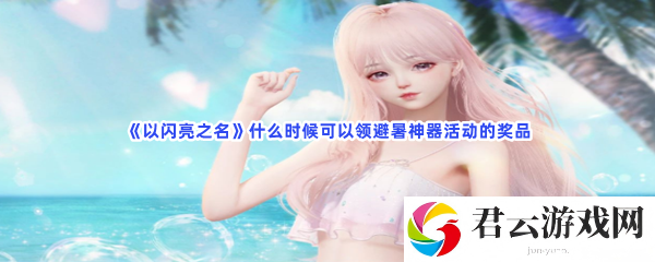 以闪亮之名什么时候可以领避暑神器活动的奖品猫扑攻略