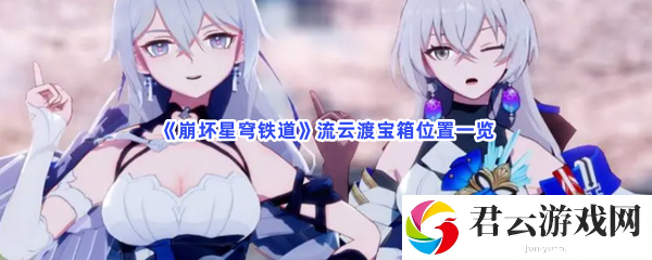 崩坏星穹铁道流云渡宝箱位置一览猫扑攻略