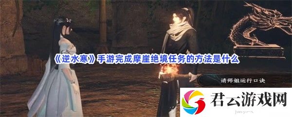 逆水寒手游完成摩崖绝境任务的方法是什么猫扑攻略