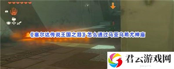 塞尔达传说王国之泪通过马亚乌希尤神庙的流程一览猫扑攻略