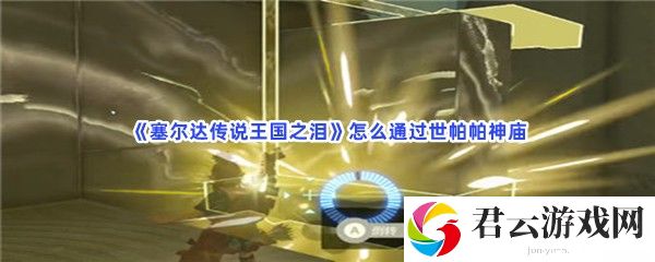塞尔达传说王国之泪通过世帕帕神庙的方法是什么猫扑攻略