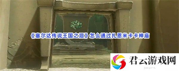 塞尔达传说王国之泪怎么通过扎恩米卡卡神庙猫扑攻略