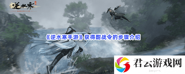 逆水寒手游获得酣战令的步骤介绍猫扑攻略