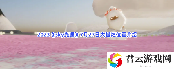 2023sky光遇7月27日大蜡烛位置介绍猫扑攻略