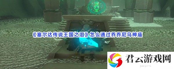 塞尔达传说王国之泪怎么通过乔乔尼乌神庙猫扑攻略