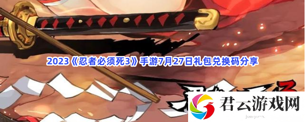 2023忍者必须死3手游7月27日礼包兑换码分享猫扑攻略