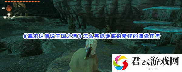 塞尔达传说王国之泪怎么完成地底拍奇怪的雕像任务猫扑攻略