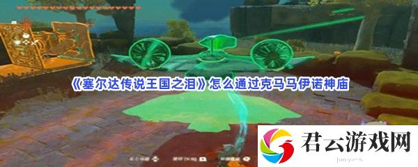 塞尔达传说王国之泪怎么通过克马马伊诺神庙猫扑攻略