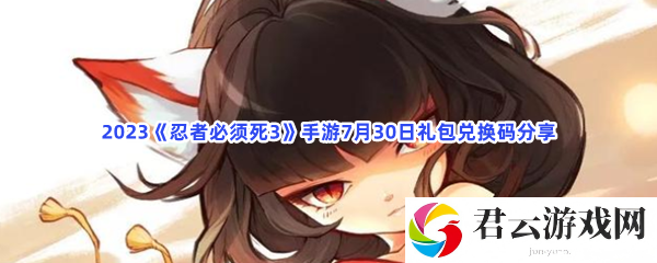2023忍者必须死3手游7月30日礼包兑换码分享猫扑攻略