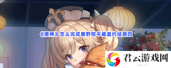 原神怎么完成鹿野院平藏邀约结局四猫扑攻略