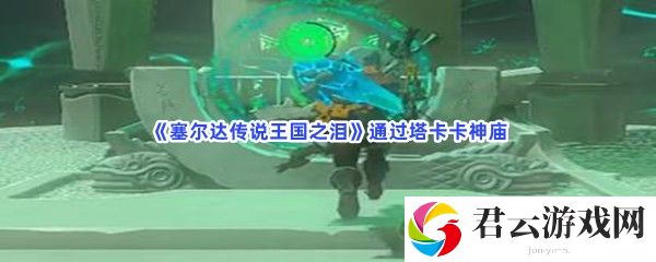 塞尔达传说王国之泪通过塔卡卡神庙猫扑攻略