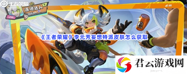 《王者荣耀》李元芳妄想特派皮肤怎么获取