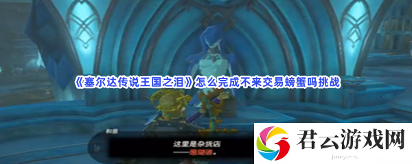 塞尔达传说王国之泪怎么完成不来交易螃蟹吗挑战猫扑攻略