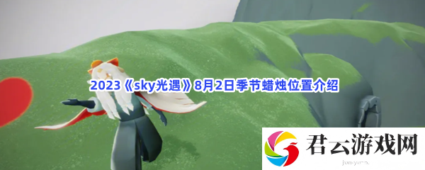 2023sky光遇8月2日季节蜡烛位置介绍猫扑攻略