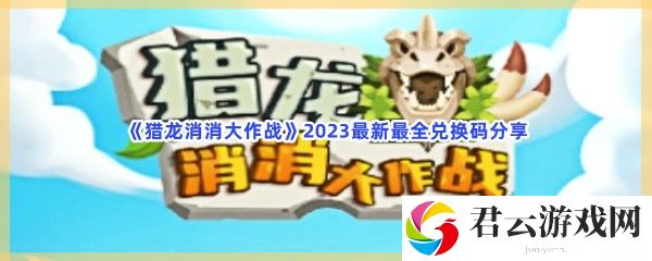 猎龙消消大作战2023最新最全兑换码分享猫扑攻略