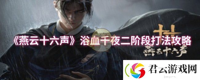 燕云十六声浴血千夜二阶段怎么打-浴血千夜二阶段打法攻略