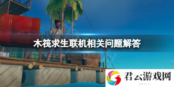 木筏求生最多可以几个人联机？raft联机相关问题解答