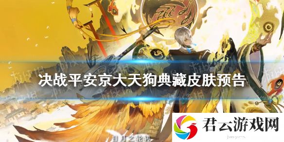 决战平安京大天狗典藏皮肤预告 大天狗典藏皮肤丹曦霁日一览