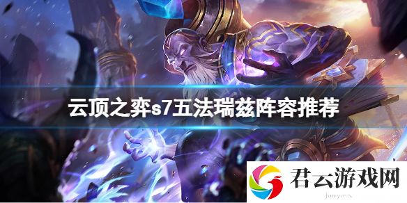 云顶之弈s7五法瑞兹怎么玩？s7五法瑞兹阵容推荐