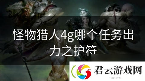 怪物猎人4g哪个任务出力之护符