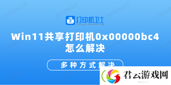Win11共享打印机0x00000bc4怎么解决-多种方式解决