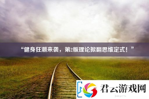 “健身狂潮来袭-第2版理论掀翻思维定式！”