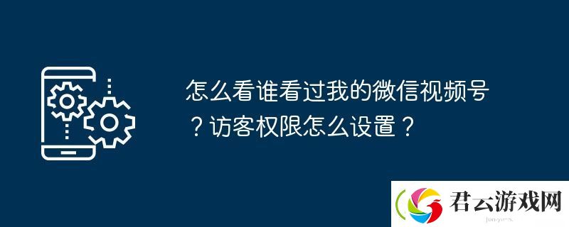 怎么看谁看过我的微信视频号