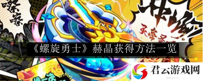 螺旋勇士赫晶获得方法一览 高级玩法全方位介绍