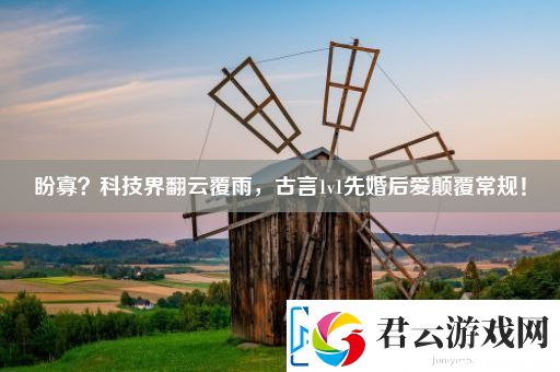 盼寡-科技界翻云覆雨-古言1v1先婚后爱颠覆常规！