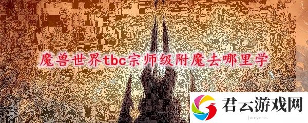 魔兽世界tbc怀旧服版本宗师级附魔学习地点诺布攻略