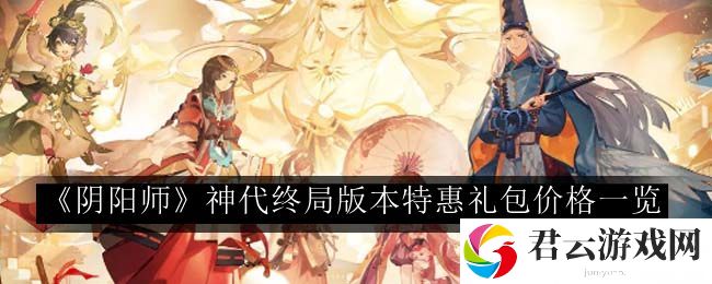 阴阳师神代终局版本特惠礼包价格一览 神秘副本掉落揭秘