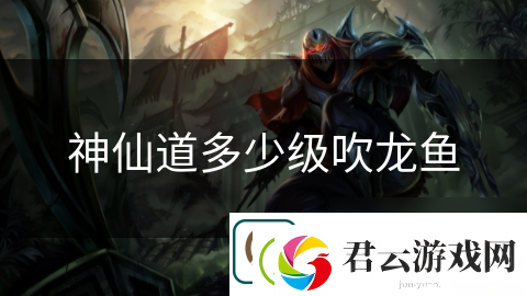 神仙道多少级吹龙鱼