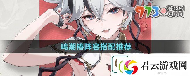 鸣潮椿怎么配队-1.4版本新角色椿阵容搭配推荐