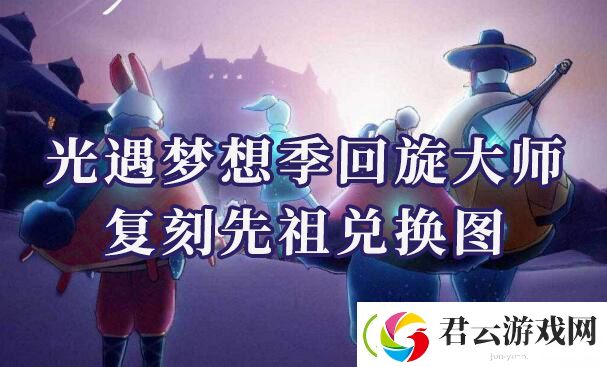 光遇回旋大师复刻先祖兑换物品是什么