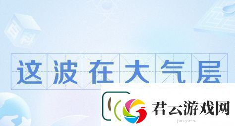 这波在大气层是什么梗络用语-这波在大气层梗意思及出处分享
