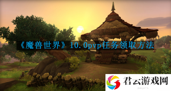 魔兽世界10.0pvp任务在哪接
