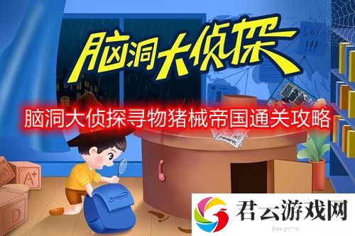 脑洞大侦探寻物猪械帝国怎么过-寻物猪械帝国通关攻略