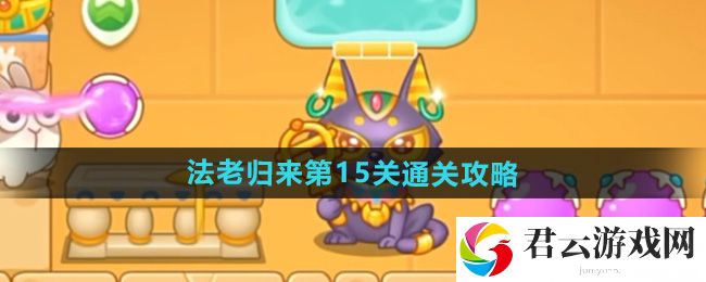 保卫萝卜4法老归来第15关通关攻略：游戏中最强攻略技巧猫扑攻略