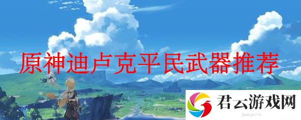 原神迪卢克平民武器推荐
