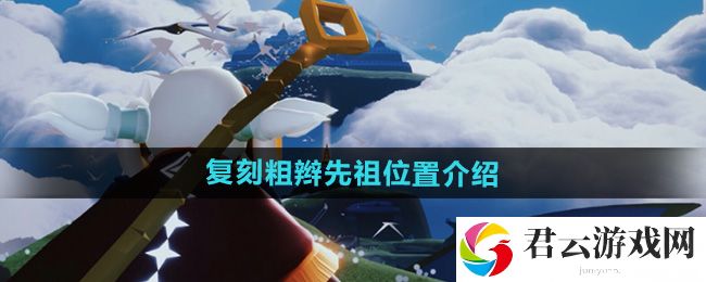光遇2024年8月8日复刻先祖位置：宠物培养与战斗辅助攻略猫扑攻略