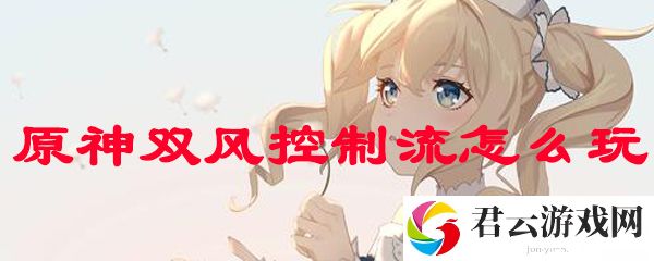原神双风控制流的玩法