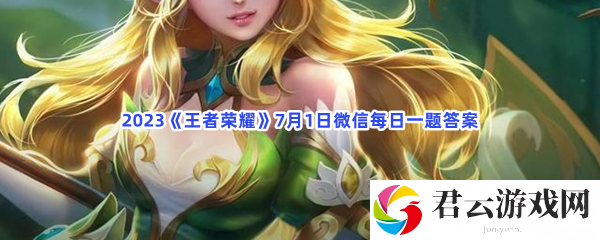 2023王者荣耀7月1日微信每日一题答案猫扑攻略