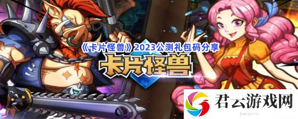 卡片怪兽2023公测礼包码分享猫扑攻略