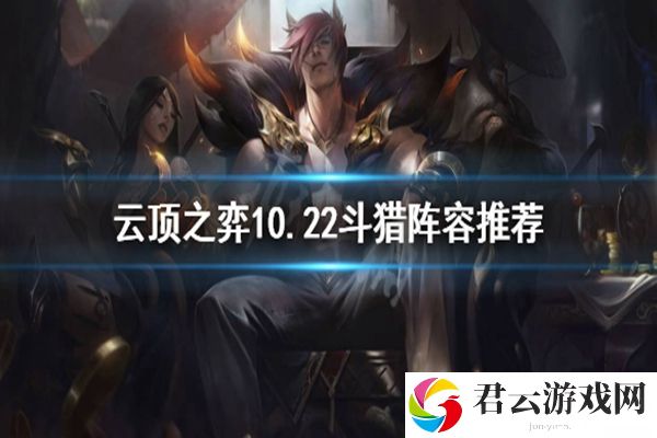 云顶之弈10.22斗猎阵容推荐
