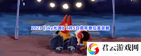 2023sky光遇7月5日周年票位置攻略猫扑攻略