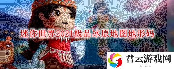 迷你世界2021极品冰原地图地形码