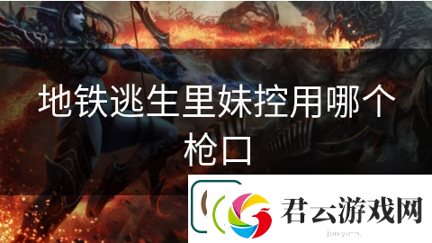 地铁逃生里妹控用哪个枪口